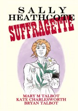 Sally Heathcote: Suffragette (Mary Talbot, Bryan Talbot, Kate Charlesworth: Dark Horse Comics)